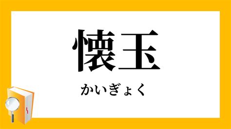 懷玉 意味|懐玉(かい（くわい）ぎよく)とは？ 意味や使い方